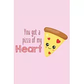 You Got a Pizza of My Heart: Gift for Pizza Lovers - Gift for Boyfriend, Girlfriend - Lined Notebook Journal