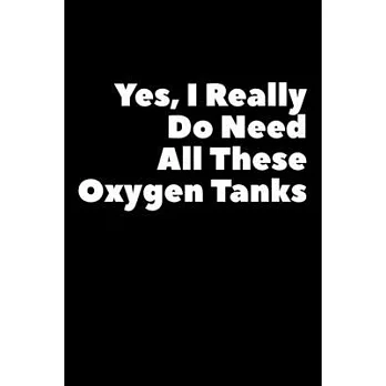 Yes, I Do Really Do Need All These Oxygen Tanks: Composition Logbook and Lined Notebook Funny Gag Gift For Scuba Divers and Instructors