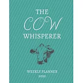 The Cow Whisperer Weekly Planner 2020: Cow Lover, Farmer, Mom Dad, Aunt Uncle, Grandparents, Him Her Gift Idea For Men & Women - Weekly Planner Appoin