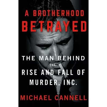 A Brotherhood Betrayed: Abe Reles and the Rise and Fall of Murder, Inc.