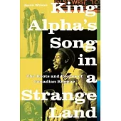 King Alpha’’s Song in a Strange Land: The Roots and Routes of Canadian Reggae