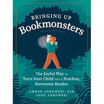 Bringing Up Bookmonsters: The Joyful Way to Turn Your Child Into a Fearless, Ravenous Reader