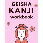 Geisha Kanji Workbook: Practice Writing Japanese; 131 Pages; 8.5 x 11 US letter: TURN JAPANESE QUICKLY WITH THIS PRACTICE WORKBOOK
