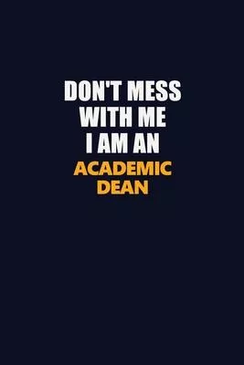 Don’’t Mess With Me Because I Am An Academic Dean: Career journal, notebook and writing journal for encouraging men, women and kids. A framework for bu