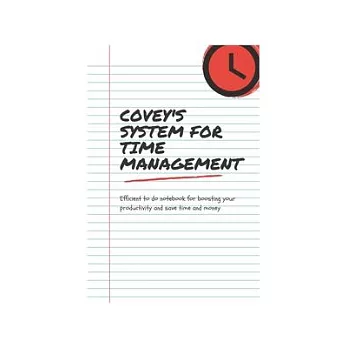 Covey’’s system for time management: Efficient to do notebook for boosting your productivity and save time and money
