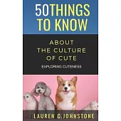 50 Things to Know about the Culture of Cute: Exploring Cuteness