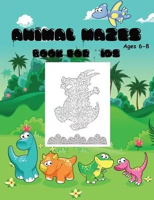 Animal Mazes Book for Kids Ages 6-8: The Maze Activity Books for Kids 6-8 (Maze Puzzle for Kids Workbook Game)