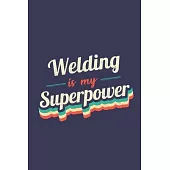 Welding Is My Superpower: A 6x9 Inch Softcover Diary Notebook With 110 Blank Lined Pages. Funny Vintage Welding Journal to write in. Welding Gif