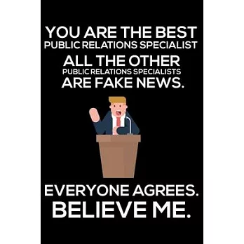 You Are The Best Public Relations Specialist All The Other Public Relations Specialists Are Fake News. Everyone Agrees. Believe Me.: Trump 2020 Notebo