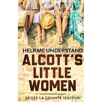 Help Me Understand Alcott’’s Little Women!: Includes Summary of Book, Themes, and Historic Context