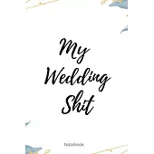 My Wedding Shit Notebook: Perfect Small Bride Journal for Notes, Thoughts, Ideas, Reminders, Lists to do, Planning, Funny Bride-to-Be or Engagem