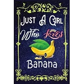 Just A Girl Who Loves Banana: Gift for Banana Lovers, Banana Lovers Journal / New Year Gift/Notebook / Diary / Thanksgiving / Christmas & Birthday G