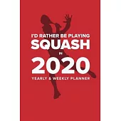 I’’d Rather Be Playing Squash In 2020 - Yearly And Weekly Planner: Week To A Page Organiser & Diary Gift