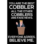 You Are The Best Cobbler All The Other Cobblers Are Fake News. Everyone Agrees. Believe Me.: Trump 2020 Notebook, Funny Productivity Planner, Daily Or