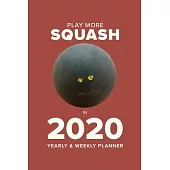 Play More Squash In 2020 - Yearly And Weekly Planner: Week To A Page Gift Organiser & Diary