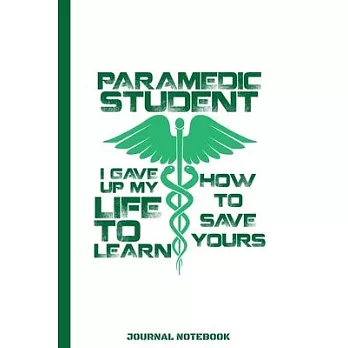 Paramedic Student I Gave Up My Life To Learn How To Save Yours Journal Notebook: EMS First Responder / Emergency Medical Technician / Ambulance Driver
