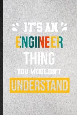 It’’s an Engineer Thing You Wouldn’’t Understand: Lined Notebook For Engineer Job Title. Ruled Journal For Favorite Career Future Graduate. Unique Stude