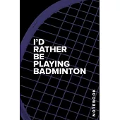 I’’d Rather Be Playing Badminton - Notebook: Blank College Ruled Gift Notebook