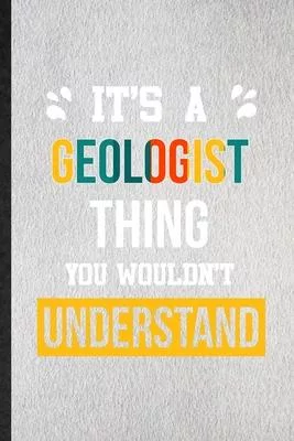 It’’s a Geologist Thing You Wouldn’’t Understand: Lined Notebook For Geologist Job Title. Ruled Journal For Favorite Career Future Graduate. Unique Stud