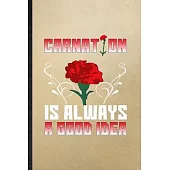 Carnation Is Always a Good Idea: Lined Notebook For Carnation Florist Gardener. Funny Ruled Journal For Gardening Plant Lady. Unique Student Teacher B
