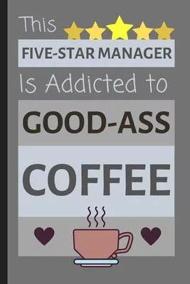 This Five-Star Manager Is Addicted To Good-Ass Coffee: Funny Small Lined Notebook / Journal for Office