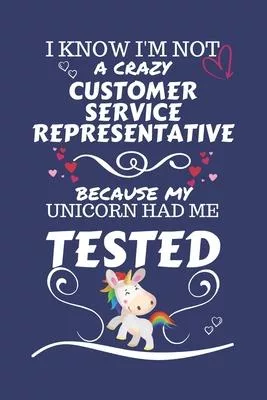 I Know I’’m Not A Crazy Customer Service Representative Because My Unicorn Had Me Tested: Perfect Gag Gift For A Customer Service Representative Who 10