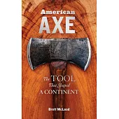 American Axe: Celebrating the Tool That Shaped a Continent