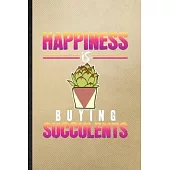 Happiness Is Buying Succulents: Lined Notebook For Succulent Florist Gardener. Funny Ruled Journal For Gardening Plant Lady. Unique Student Teacher Bl