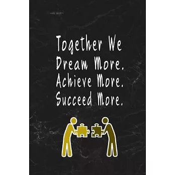 Together We Dream More Achieve More Succeed More.: Blank Lined Journal Thank Gift for Team, Teamwork, New Employee, Coworkers, Boss, Bulk Gift Ideas