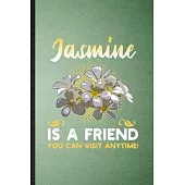 Jasmine Is a Friend You Can Visit Anytime: Lined Notebook For Jasmine Florist Gardener. Ruled Journal For Gardening Plant Lady. Unique Student Teacher