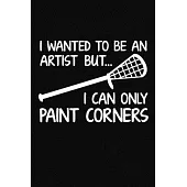 I Wanted To Be An Artist But I Can Only Paint Corners: A Lacrosse Journal Notebook