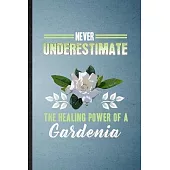 Never Underestimate the Healing Power of a Gardenia: Lined Notebook For Gardenia Florist Gardener. Ruled Journal For Gardening Plant Lady. Unique Stud