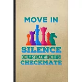 Move in Silence Only Speak When It’’s Checkmate: Lined Notebook For Strategy Board Game. Ruled Journal For Chess Lover Fan Team. Unique Student Teacher