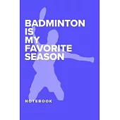 Badminton Is My Favourite Season - Notebook: Blank Lined Gift Journal For Sports Writers