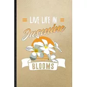 Live Life in Jasmine Blooms: Lined Notebook For Jasmine Florist Gardener. Funny Ruled Journal For Gardening Plant Lady. Unique Student Teacher Blan