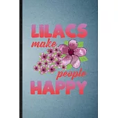 Lilacs Make People Happy: Lined Notebook For Lilac Florist Gardener. Funny Ruled Journal For Gardening Plant Lady. Unique Student Teacher Blank