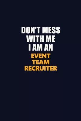 Don’’t Mess With Me Because I Am An Event Team Recruiter: Career journal, notebook and writing journal for encouraging men, women and kids. A framework