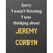 Sorry I wasn’’t listening I was thinking about JEREMY CORBYN: Notebook/notepad/diary/journal for all people who dislike the tories. - 80 black lined pa