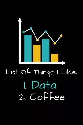 List Of Things I Like 1. Data 2. Coffee: Blank Lined Journal Gift For Computer Data Science Related People.