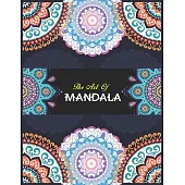 The Art of Mandala: Adult Coloring Book Featuring Beautiful Mandalas Designed For Relaxe The Soul.
