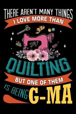 There Aren’’t many Things I Love More Than Quilting But One Of Them Is Being G-ma: Quilting Project Journal Notebook Gifts. Best Quilting Project Journ