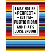 I May Not Be Perfect But I’’m Puerto Rican And That’’s Close Enough: Funny Notebook 100 Pages 8.5x11 Puerto Rica Family Heritage Puerto Rica Gifts