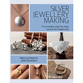 Silver Jewellery Making: A Complete Step-By-Step Course for Beginners