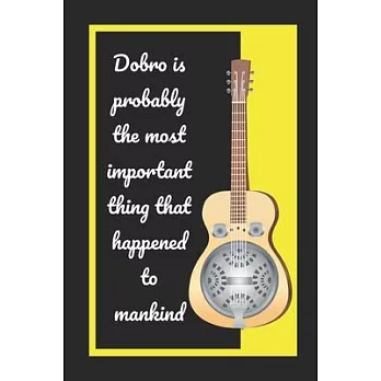 Dobro Is Probably The Most Important Thing That Happened To Mankind: Themed Novelty Lined Notebook / Journal To Write In Perfect Gift Item (6 x 9 inch