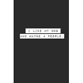 I Like My Dog and Maybe 4 People. Lined Notebook Journal