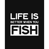 Life Is Better When You Fish: Fishing Gift for People Who Love to Go Fishing - Funny Saying on Black and White Cover Design - Blank Lined Journal or