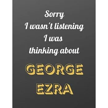 Sorry I wasn’’t listening I was thinking about George Ezra: Notebook/notebook/diary/journal perfect gift for all George Ezra fans. - 80 black lined pag