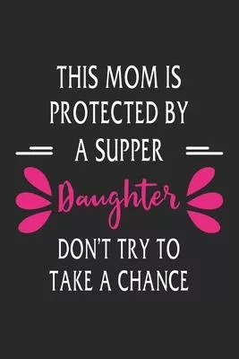 This mom is protected by a supper daughter don’’t try to take a chance: Paperback Book With Prompts About What I Love About Mom/ Mothers Day/ Birthday