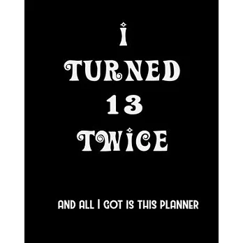 I Turned 13 Twice And All I Got Is This Planner: 2020 Organizer Funny Birthday Gift For 26th Birthday 26 Years Old Planner 8X10 110 Pages Book