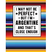 I May Not Be Perfect But I’’m Argentine And That’’s Close Enough: Funny Notebook 100 Pages 8.5x11 Argentine Family Heritage Gifts